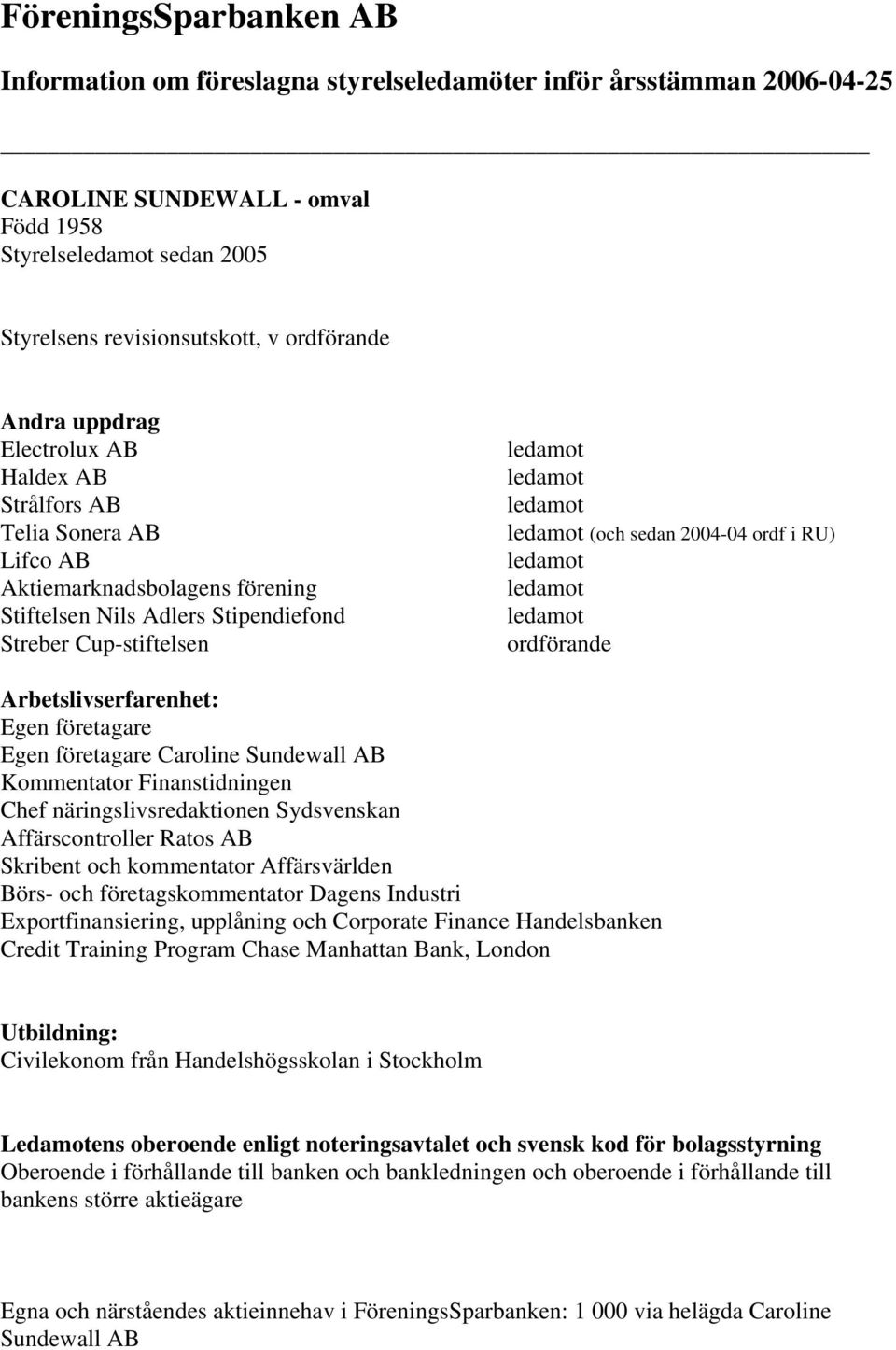 Affärscontroller Ratos AB Skribent och kommentator Affärsvärlden Börs- och företagskommentator Dagens Industri Exportfinansiering, upplåning och Corporate Finance Handelsbanken