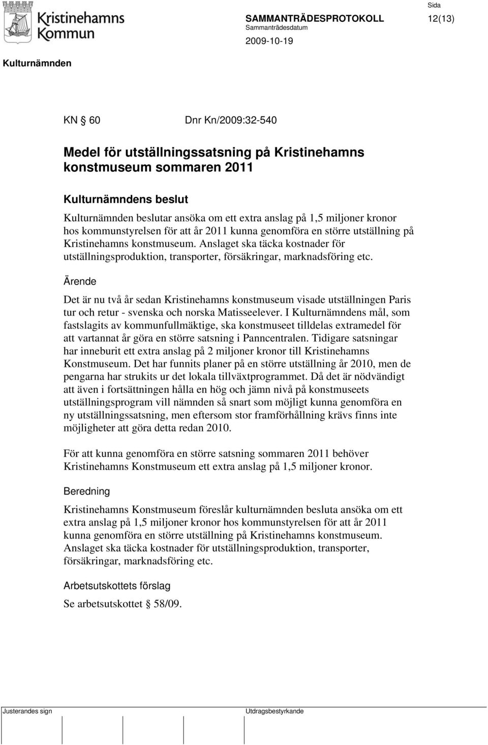 Anslaget ska täcka kostnader för utställningsproduktion, transporter, försäkringar, marknadsföring etc.