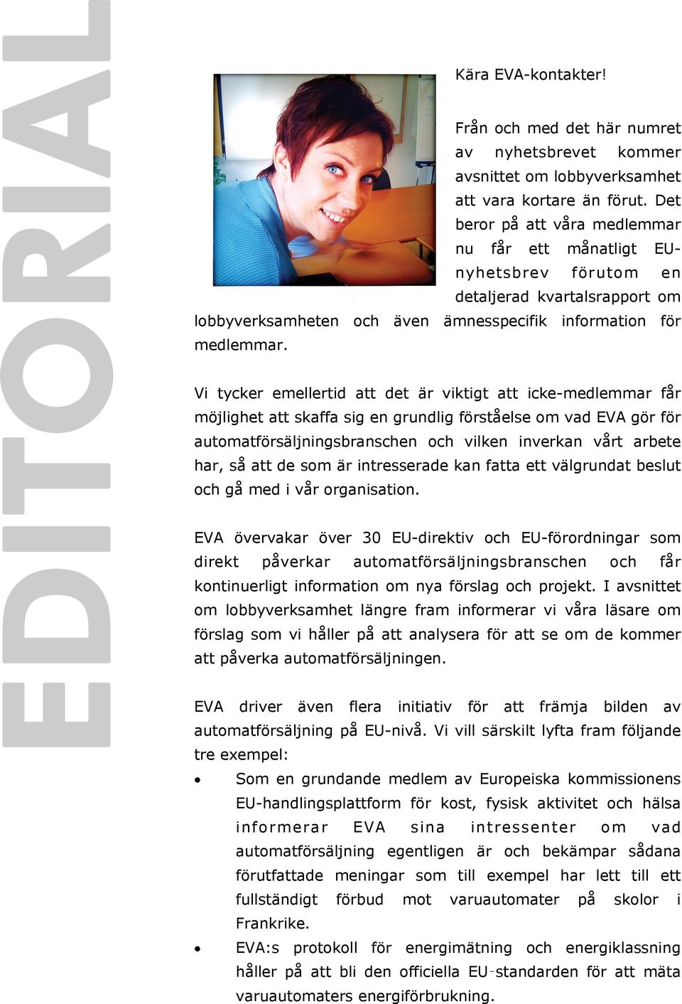 Vi tycker emellertid att det är viktigt att icke-medlemmar får möjlighet att skaffa sig en grundlig förståelse om vad EVA gör för automatförsäljningsbranschen och vilken inverkan vårt arbete har, så