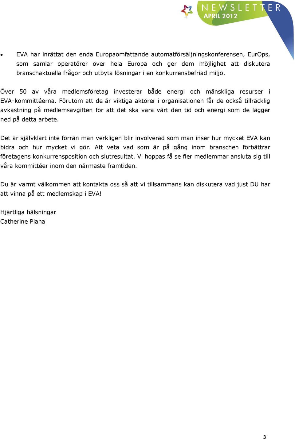 Förutom att de är viktiga aktörer i organisationen får de också tillräcklig avkastning på medlemsavgiften för att det ska vara värt den tid och energi som de lägger ned på detta arbete.