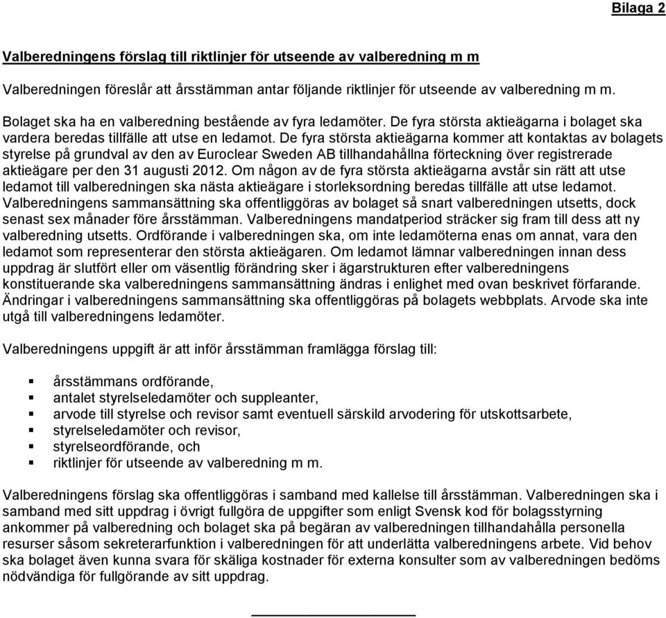 De fyra största aktieägarna kommer att kontaktas av bolagets styrelse på grundval av den av Euroclear Sweden AB tillhandahållna förteckning över registrerade aktieägare per den 31 augusti 2012.