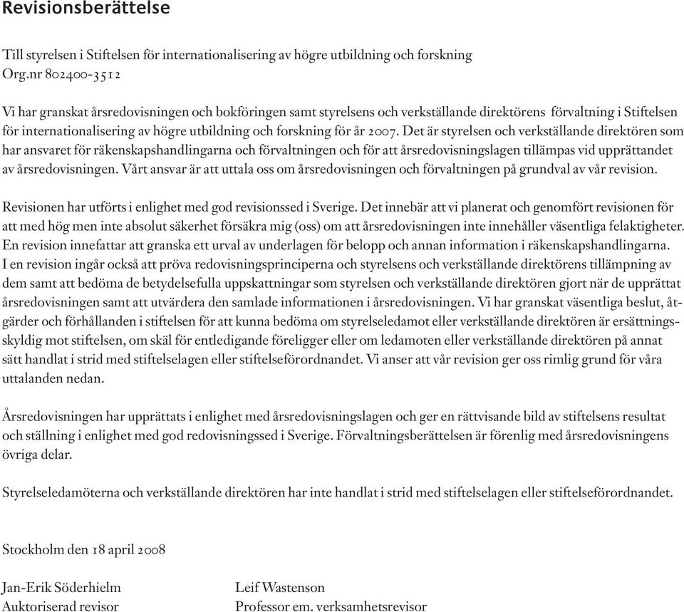 år 2007. Det är styrelsen och verkställande direktören som har ansvaret för räkenskapshandlingarna och förvaltningen och för att årsredovisningslagen tillämpas vid upprättandet av årsredovisningen.