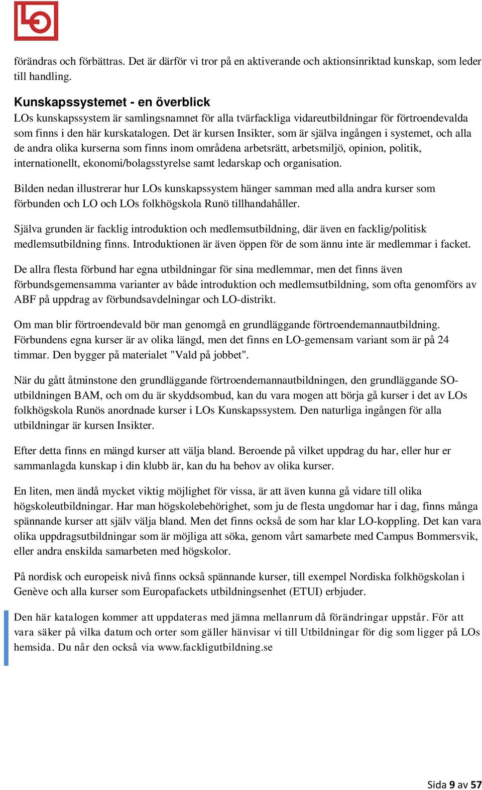 Det är kursen Insikter, som är själva ingången i systemet, och alla de andra olika kurserna som finns inom områdena arbetsrätt, arbetsmiljö, opinion, politik, internationellt, ekonomi/bolagsstyrelse