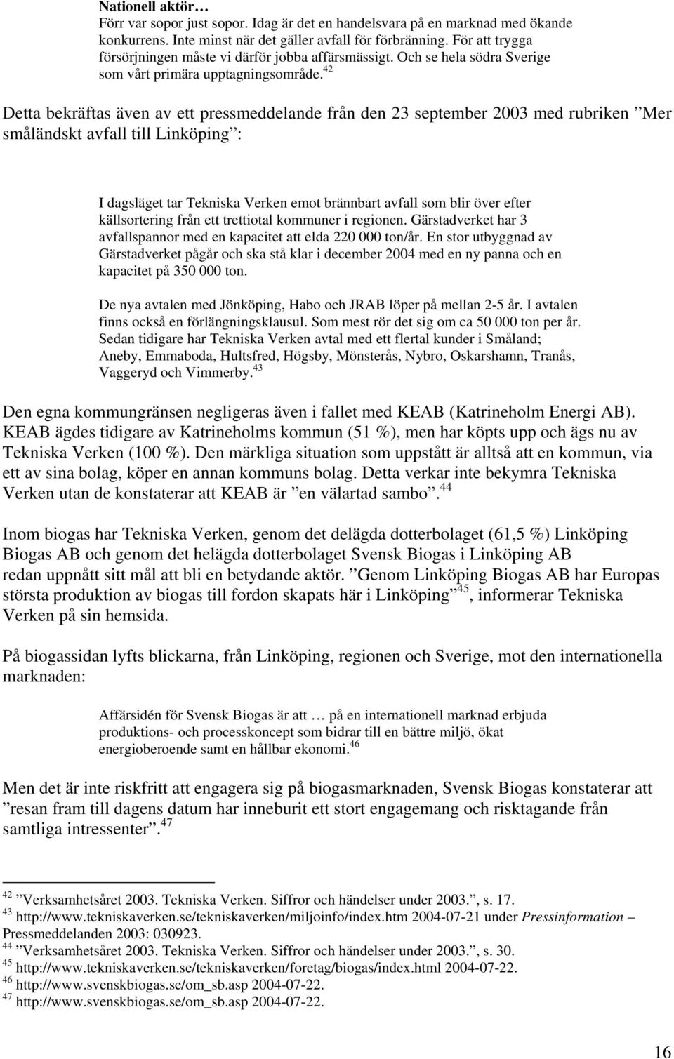 42 Detta bekräftas även av ett pressmeddelande från den 23 september 2003 med rubriken Mer småländskt avfall till Linköping : I dagsläget tar Tekniska Verken emot brännbart avfall som blir över efter