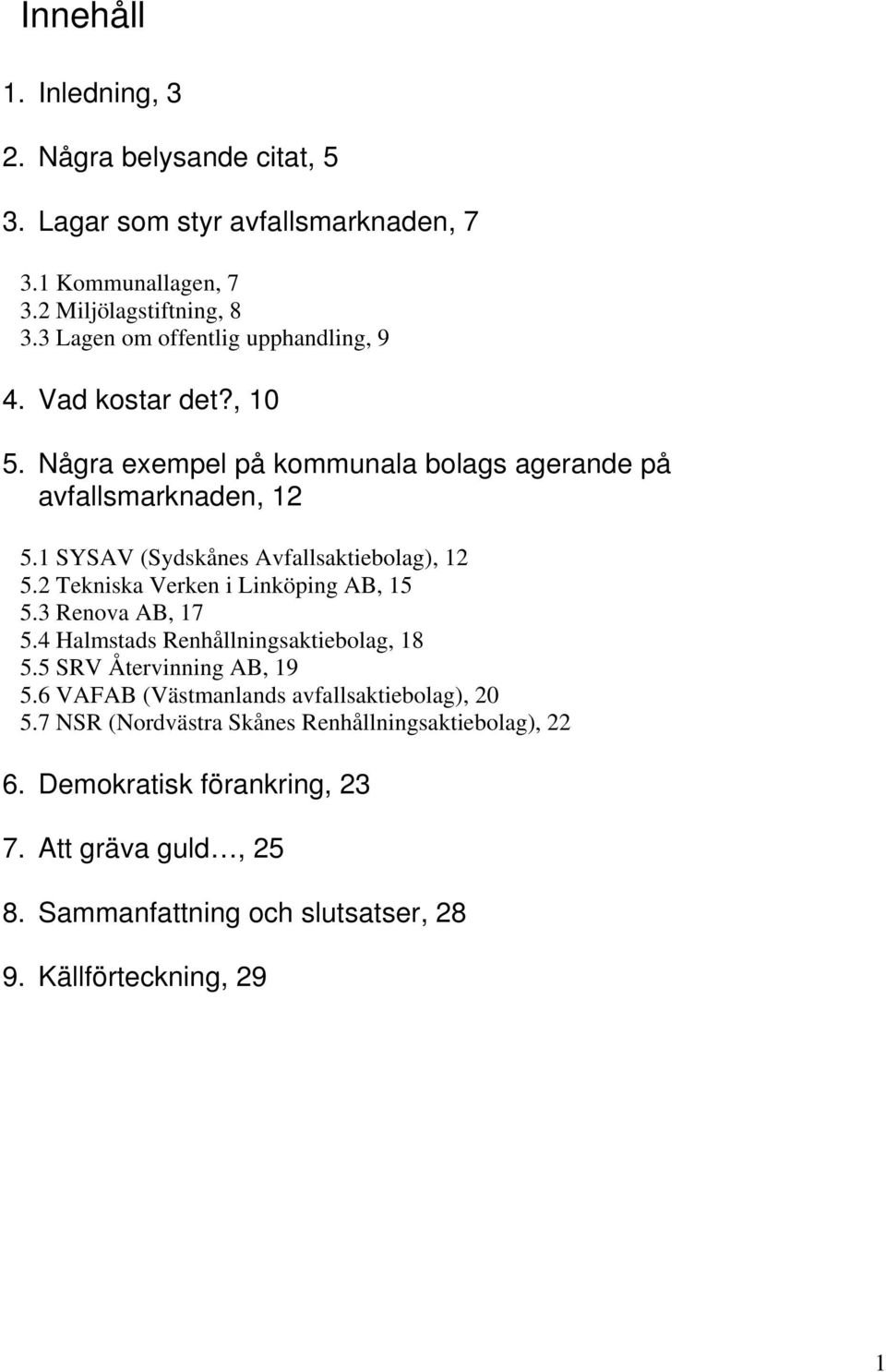 1 SYSAV (Sydskånes Avfallsaktiebolag), 12 5.2 Tekniska Verken i Linköping AB, 15 5.3 Renova AB, 17 5.4 Halmstads Renhållningsaktiebolag, 18 5.