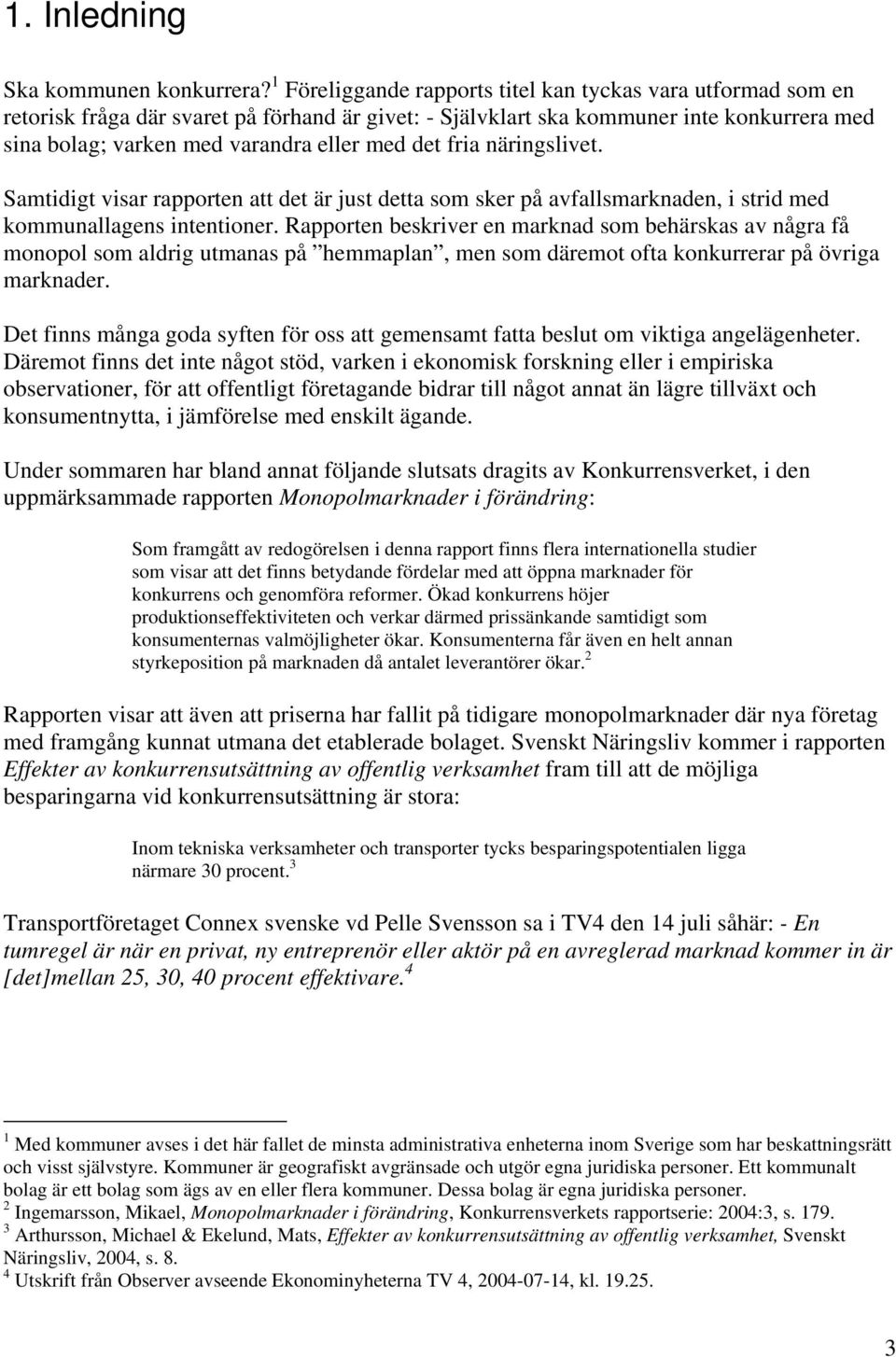 det fria näringslivet. Samtidigt visar rapporten att det är just detta som sker på avfallsmarknaden, i strid med kommunallagens intentioner.