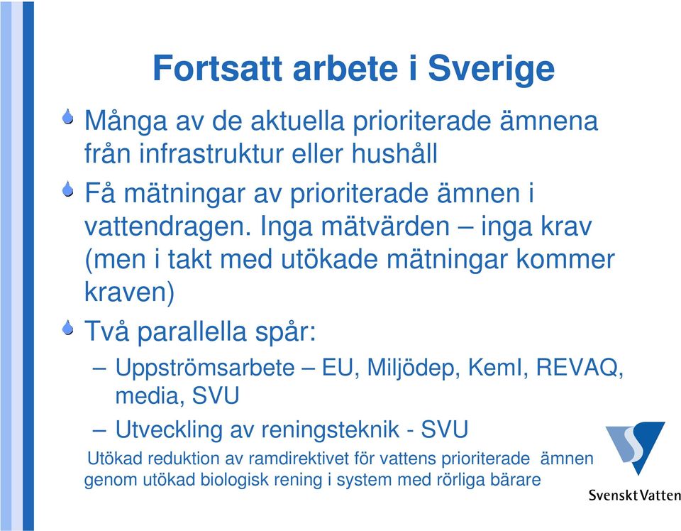 Inga mätvärden inga krav (men i takt med utökade mätningar kommer kraven) Två parallella spår: Uppströmsarbete