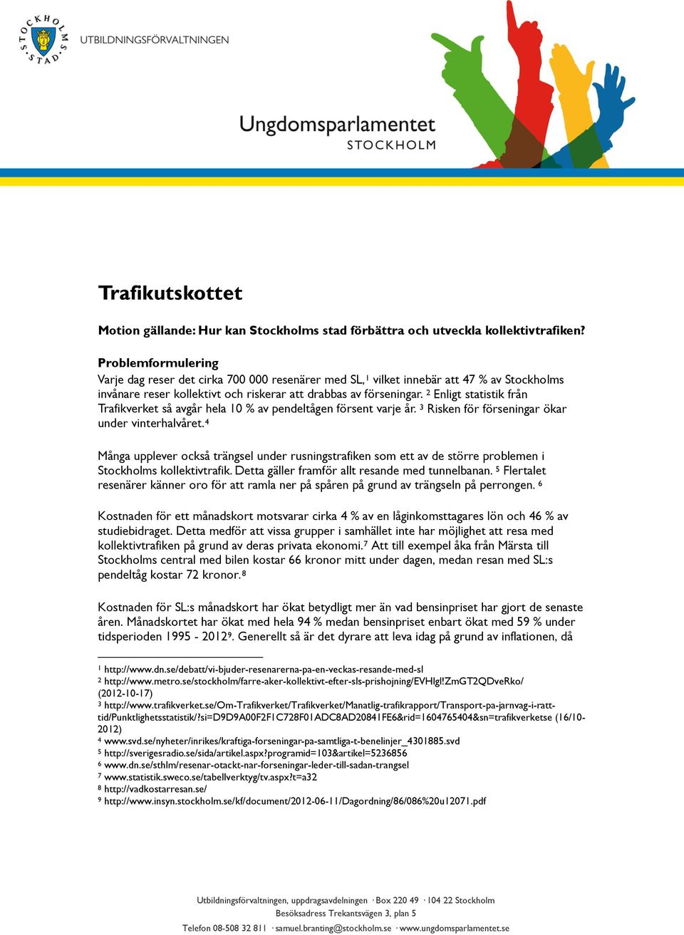 2 Enligt statistik från Trafikverket så avgår hela 10 % av pendeltågen försent varje år. 3 Risken för förseningar ökar under vinterhalvåret.