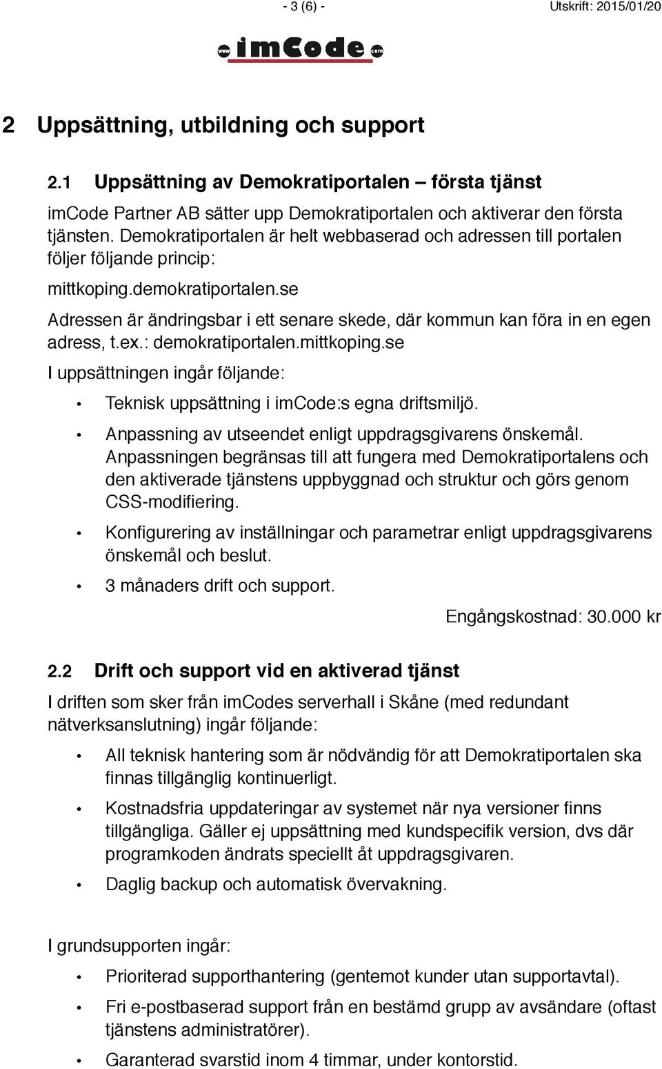 Demokratiportalen är helt webbaserad och adressen till portalen följer följande princip: mittkoping.demokratiportalen.