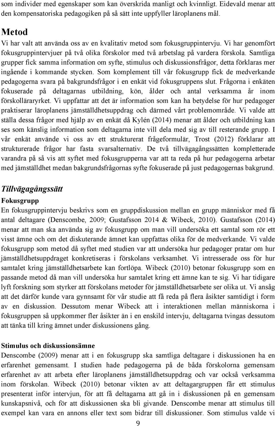 Samtliga grupper fick samma information om syfte, stimulus och diskussionsfrågor, detta förklaras mer ingående i kommande stycken.