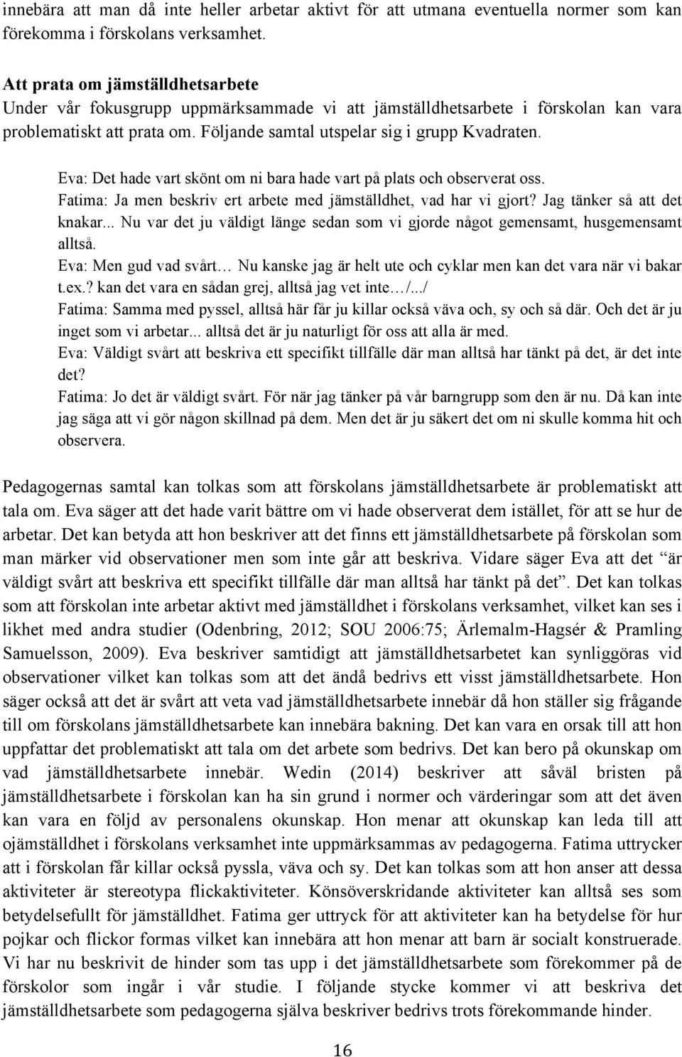 Eva: Det hade vart skönt om ni bara hade vart på plats och observerat oss. Fatima: Ja men beskriv ert arbete med jämställdhet, vad har vi gjort? Jag tänker så att det knakar.