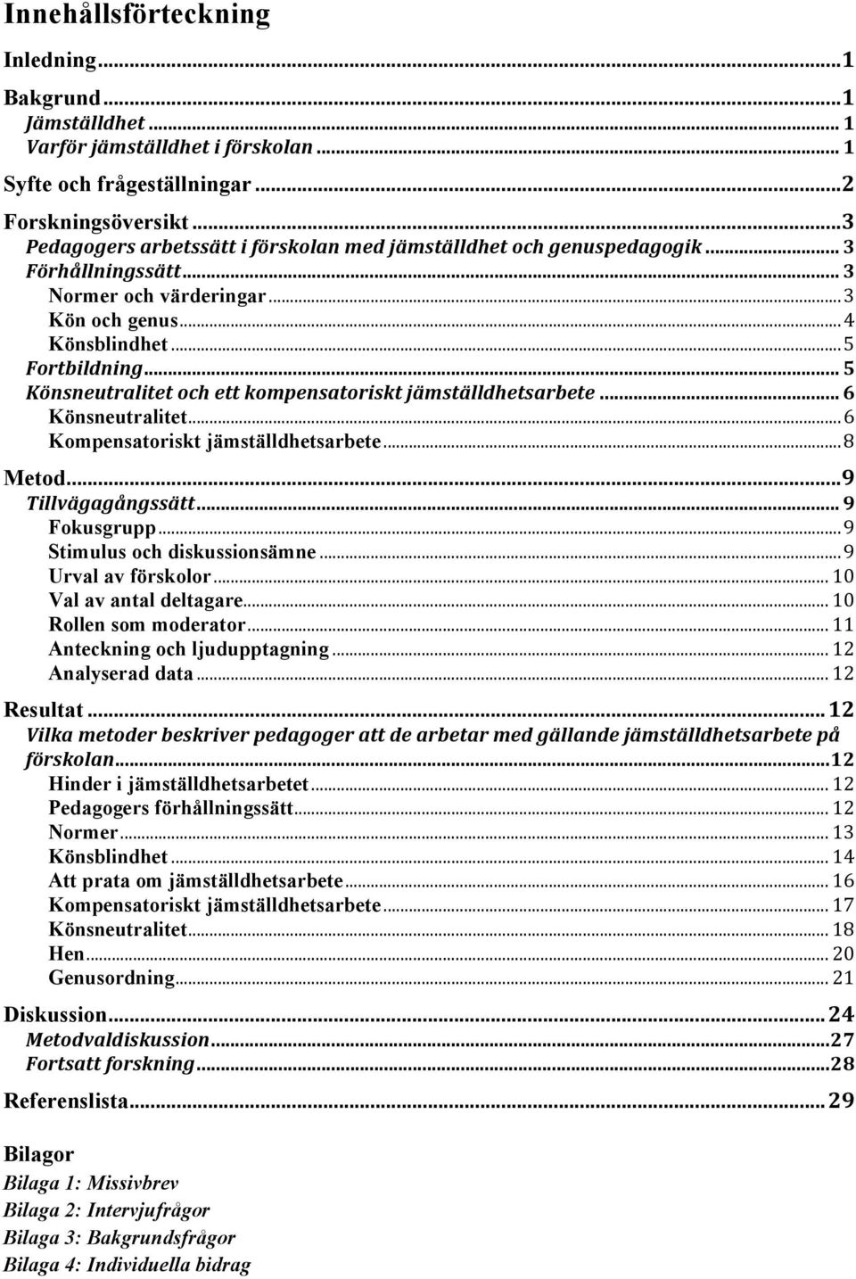 .. 5 Könsneutralitet och ett kompensatoriskt jämställdhetsarbete... 6 Könsneutralitet... 6 Kompensatoriskt jämställdhetsarbete... 8 Metod... 9 Tillvägagångssätt... 9 Fokusgrupp.