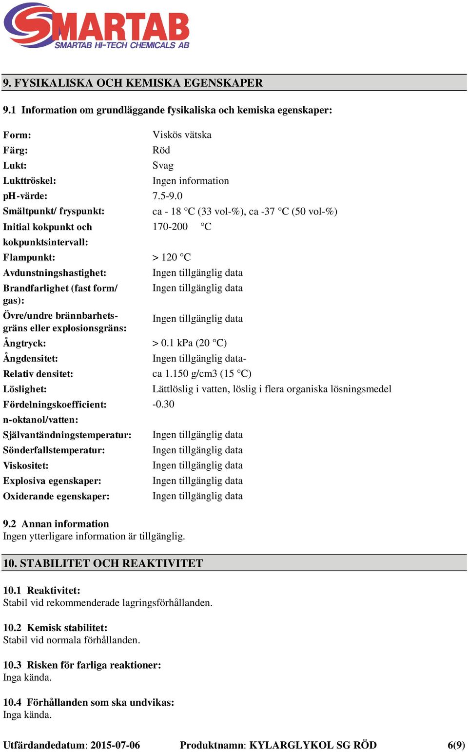 Avdunstningshastighet: Brandfarlighet (fast form/ gas): Övre/undre brännbarhetsgräns eller explosionsgräns: Ångtryck: Ångdensitet: Relativ densitet: Löslighet: Fördelningskoefficient: