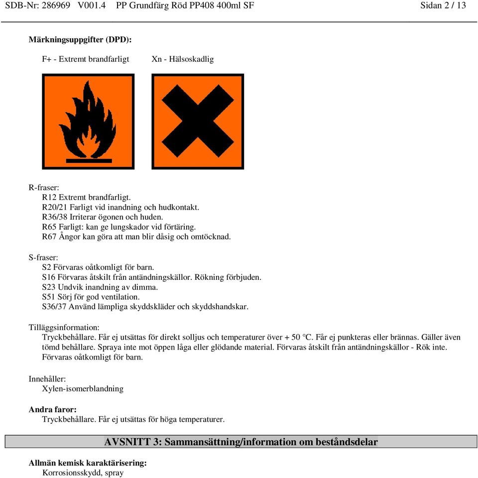 S-fraser: S2 Förvaras oåtkomligt för barn. S16 Förvaras åtskilt från antändningskällor. Rökning förbjuden. S23 Undvik inandning av dimma. S51 Sörj för god ventilation.
