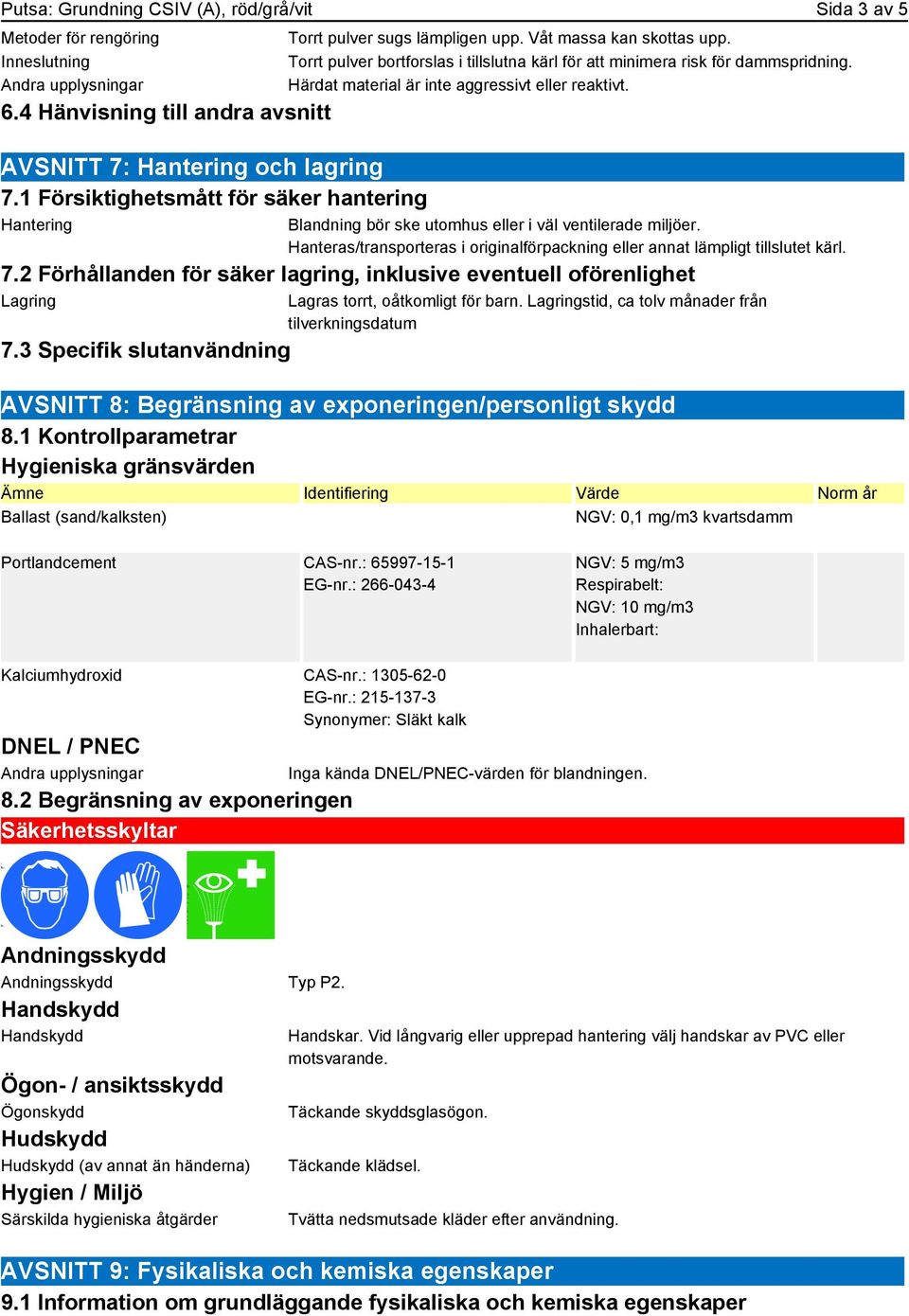 Härdat material är inte aggressivt eller reaktivt. Blandning bör ske utomhus eller i väl ventilerade miljöer. Hanteras/transporteras i originalförpackning eller annat lämpligt tillslutet kärl. 7.