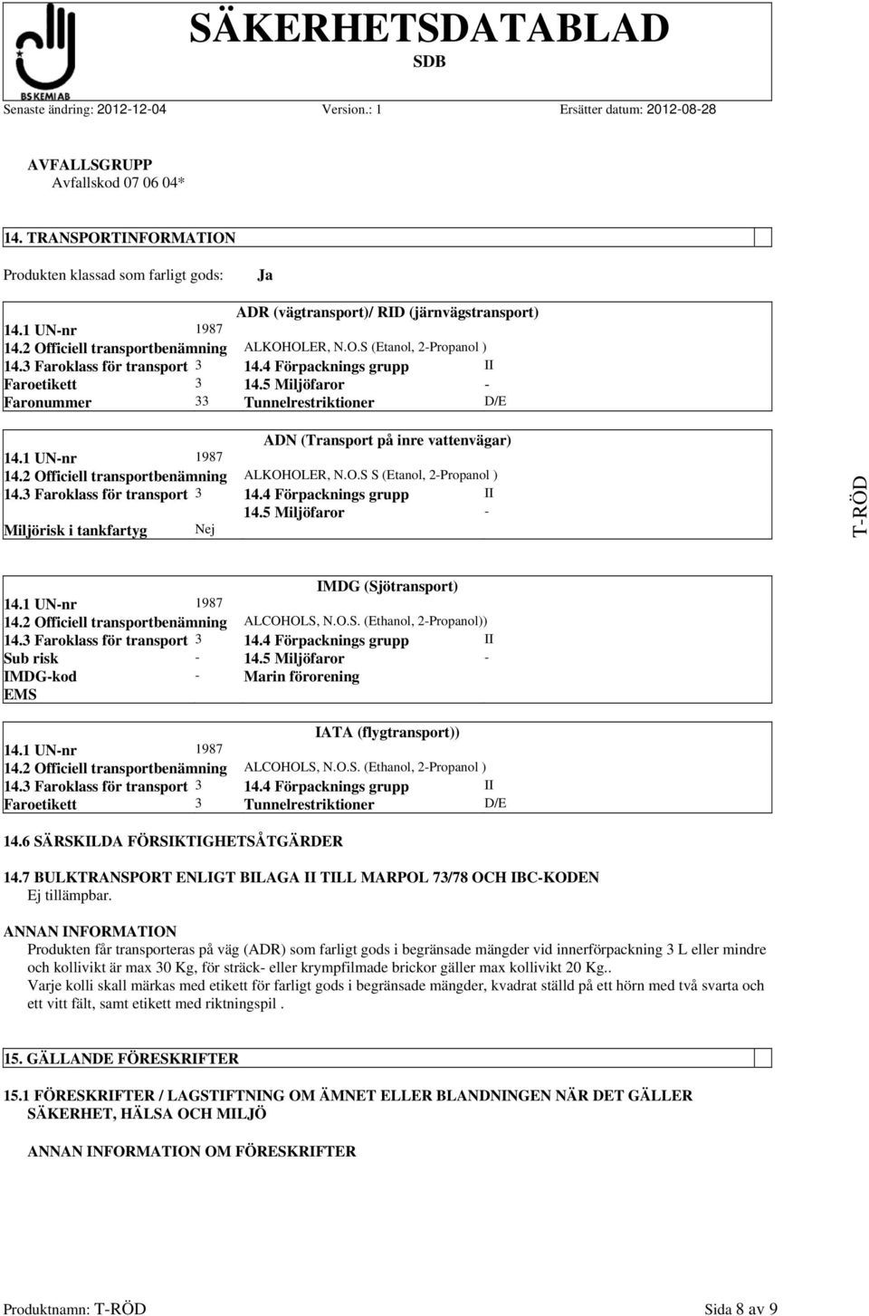 2 Officiell transportbenämning ALKOHOLER, N.O.S S (Etanol, 2-Propanol ) 14.3 Faroklass för transport 3 14.4 Förpacknings grupp II 14.5 Miljöfaror - Miljörisk i tankfartyg Nej IMDG (Sjötransport) 14.