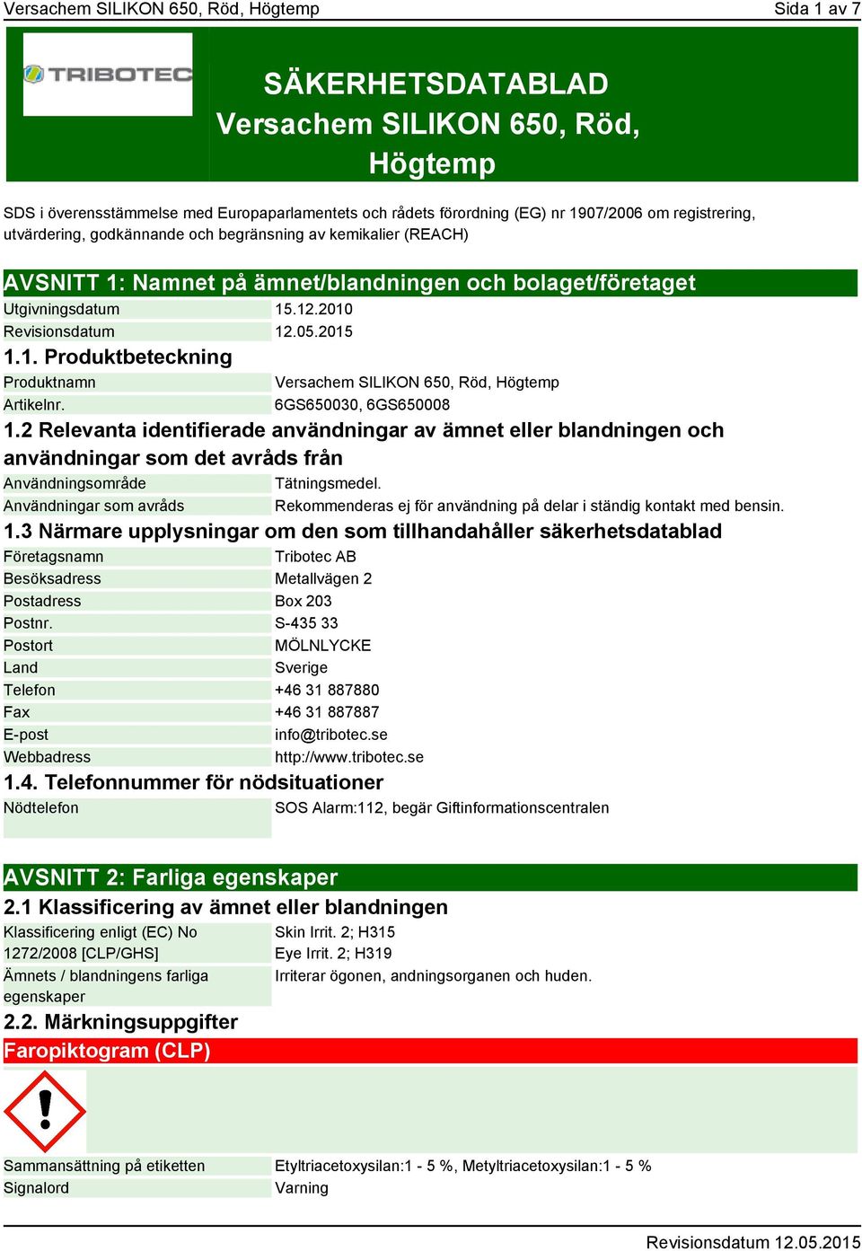 Versachem SILIKON 650, Röd, Högtemp 6GS650030, 6GS650008 1.2 Relevanta identifierade användningar av ämnet eller blandningen och användningar som det avråds från Användningsområde Tätningsmedel.