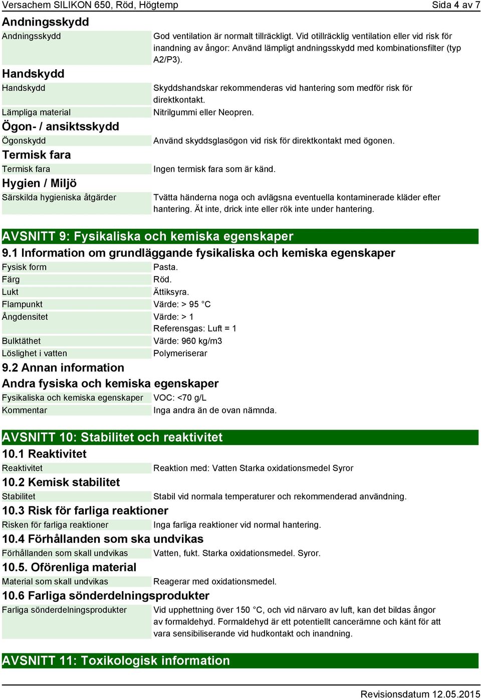 Skyddshandskar rekommenderas vid hantering som medför risk för direktkontakt. Nitrilgummi eller Neopren. Använd skyddsglasögon vid risk för direktkontakt med ögonen. Ingen termisk fara som är känd.