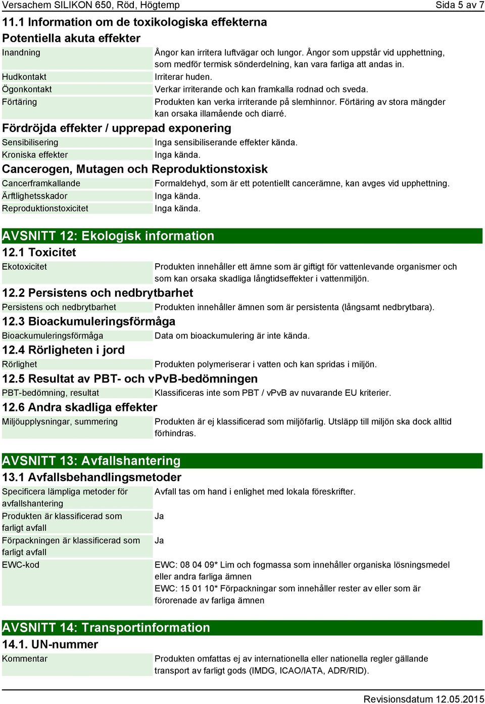 Ångor som uppstår vid upphettning, som medför termisk sönderdelning, kan vara farliga att andas in. Irriterar huden. Verkar irriterande och kan framkalla rodnad och sveda.