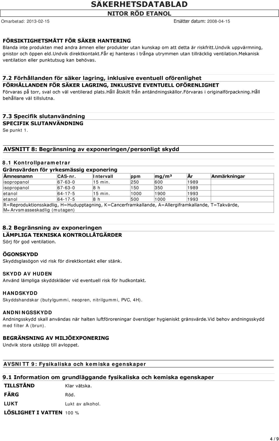 2 Förhållanden för säker lagring, inklusive eventuell oförenlighet FÖRHÅLLANDEN FÖR SÄKER LAGRING, INKLUSIVE EVENTUELL OFÖRENLIGHET Förvaras på torr, sval och väl ventilerad plats.