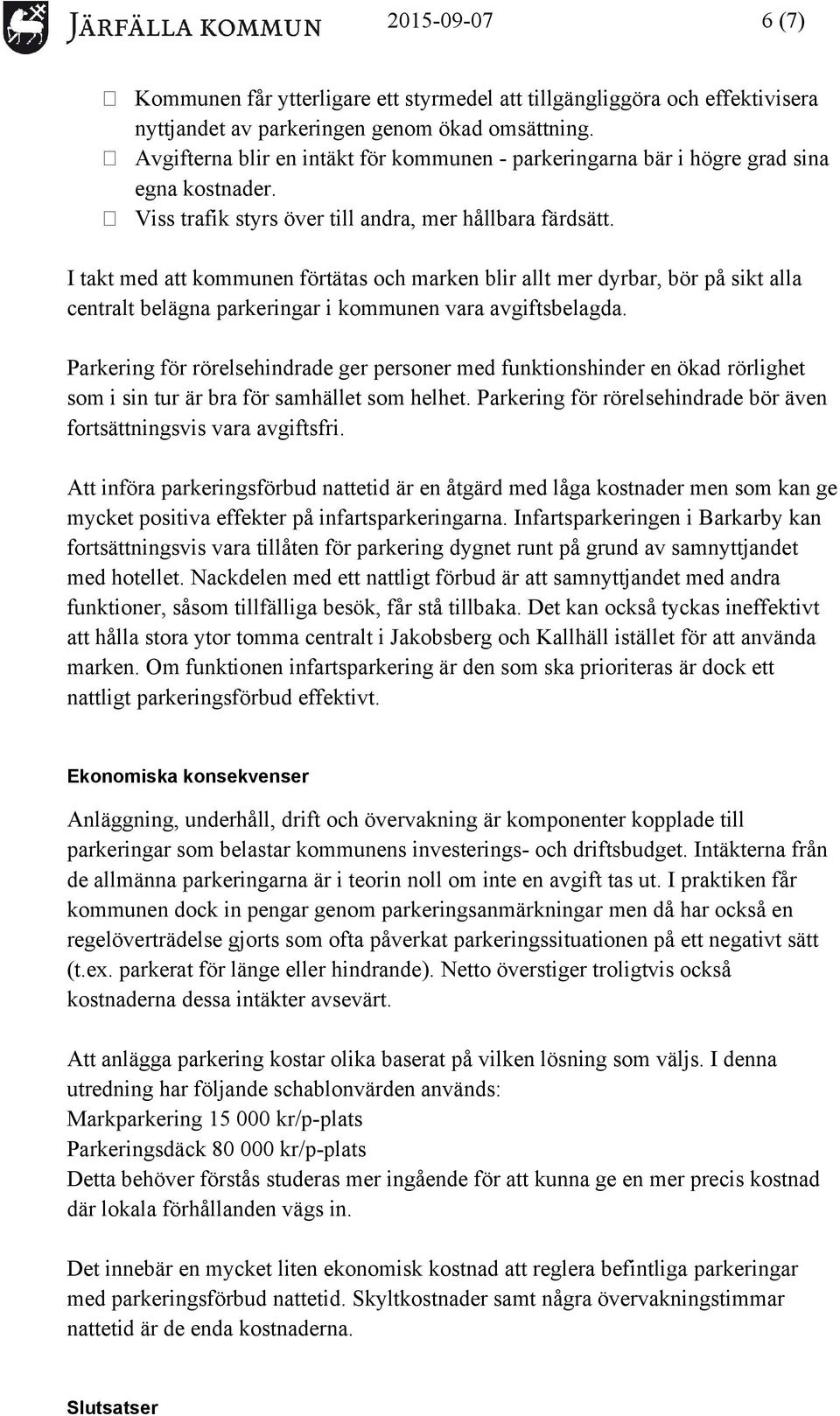 I takt med att kommunen förtätas och marken blir allt mer dyrbar, bör på sikt alla centralt belägna parkeringar i kommunen vara avgiftsbelagda.