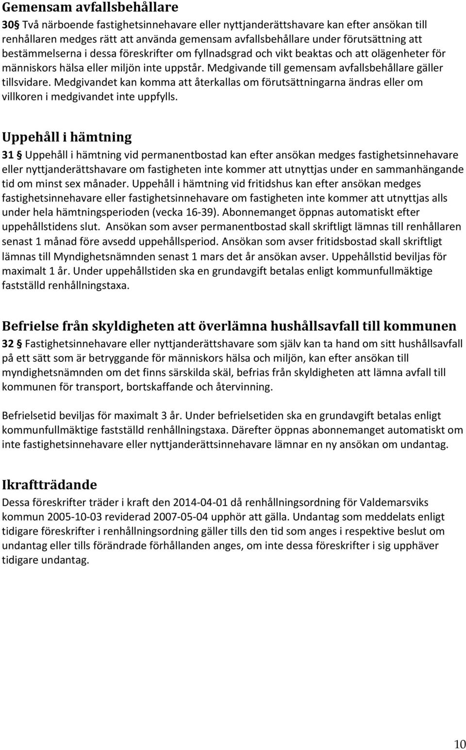 Medgivandet kan komma att återkallas om förutsättningarna ändras eller om villkoren i medgivandet inte uppfylls.