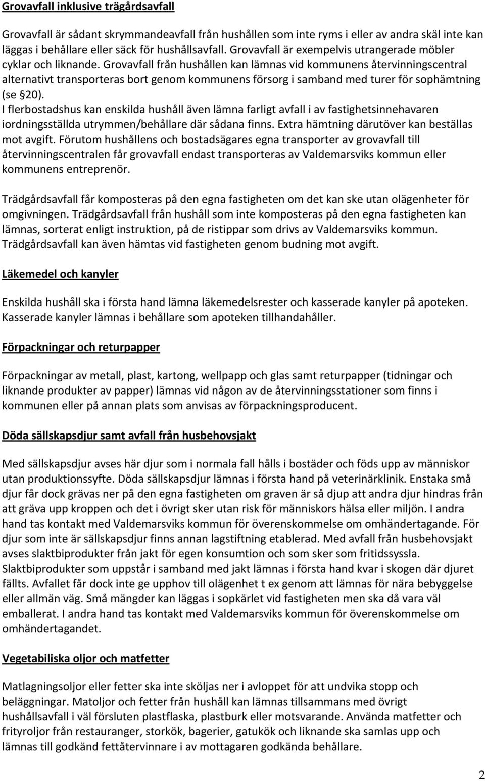 Grovavfall från hushållen kan lämnas vid kommunens återvinningscentral alternativt transporteras bort genom kommunens försorg i samband med turer för sophämtning (se 20).