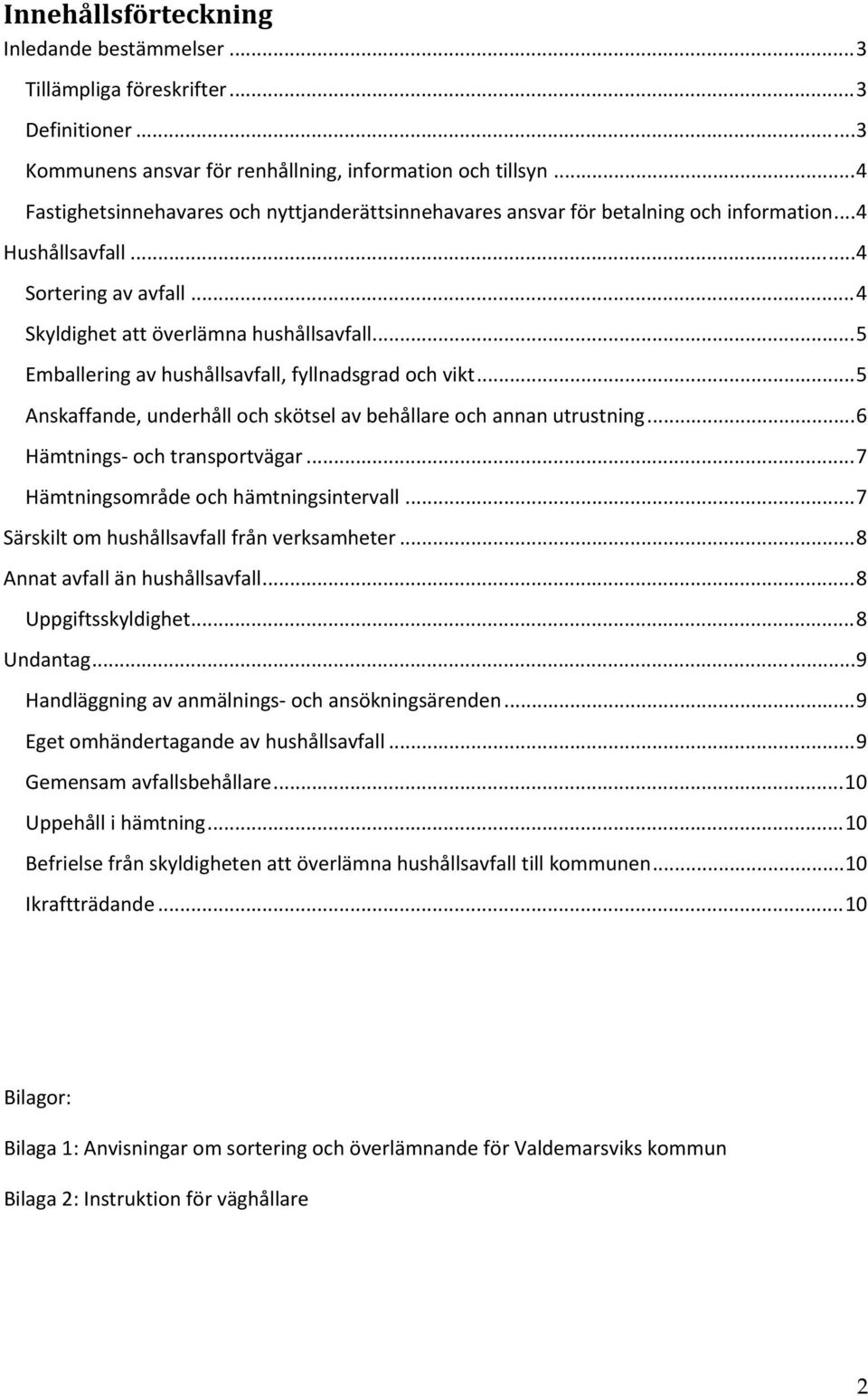 .. 5 Emballering av hushållsavfall, fyllnadsgrad och vikt... 5 Anskaffande, underhåll och skötsel av behållare och annan utrustning... 6 Hämtnings och transportvägar.