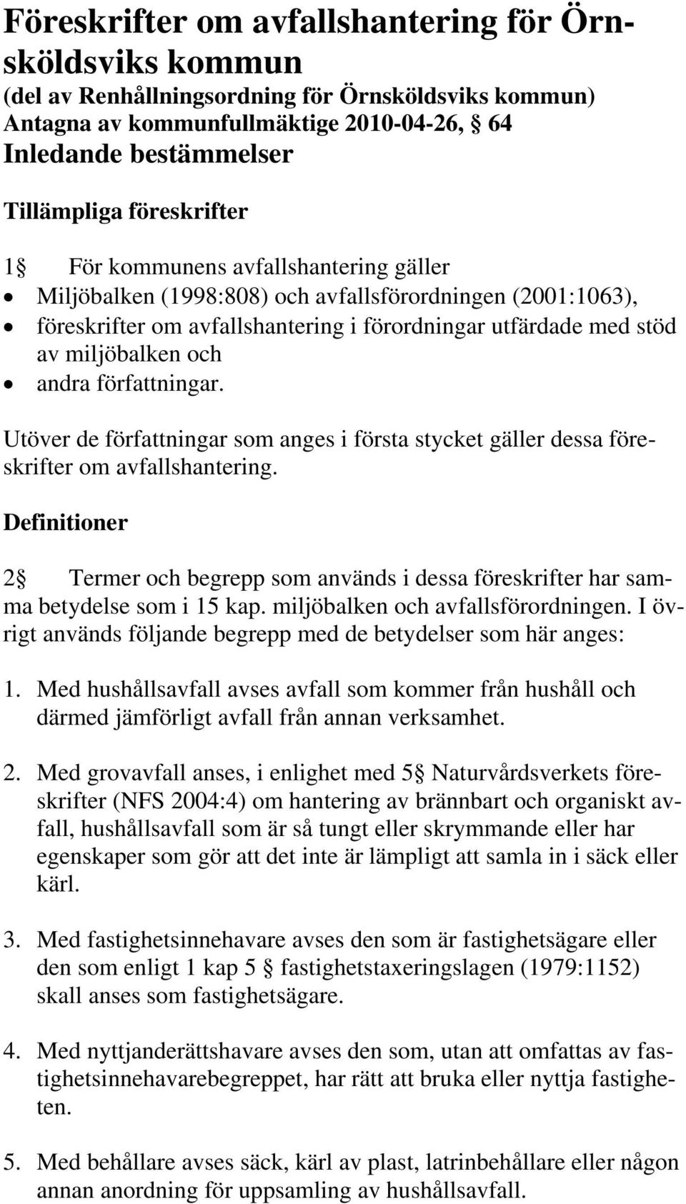 andra författningar. Utöver de författningar som anges i första stycket gäller dessa föreskrifter om avfallshantering.