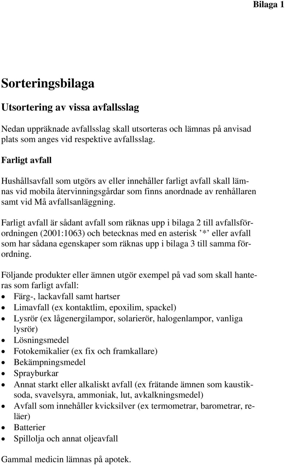 Farligt avfall är sådant avfall som räknas upp i bilaga 2 till avfallsförordningen (2001:1063) och betecknas med en asterisk * eller avfall som har sådana egenskaper som räknas upp i bilaga 3 till