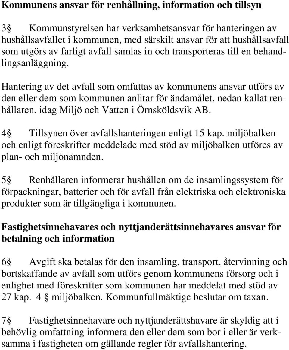 Hantering av det avfall som omfattas av kommunens ansvar utförs av den eller dem som kommunen anlitar för ändamålet, nedan kallat renhållaren, idag Miljö och Vatten i Örnsköldsvik AB.