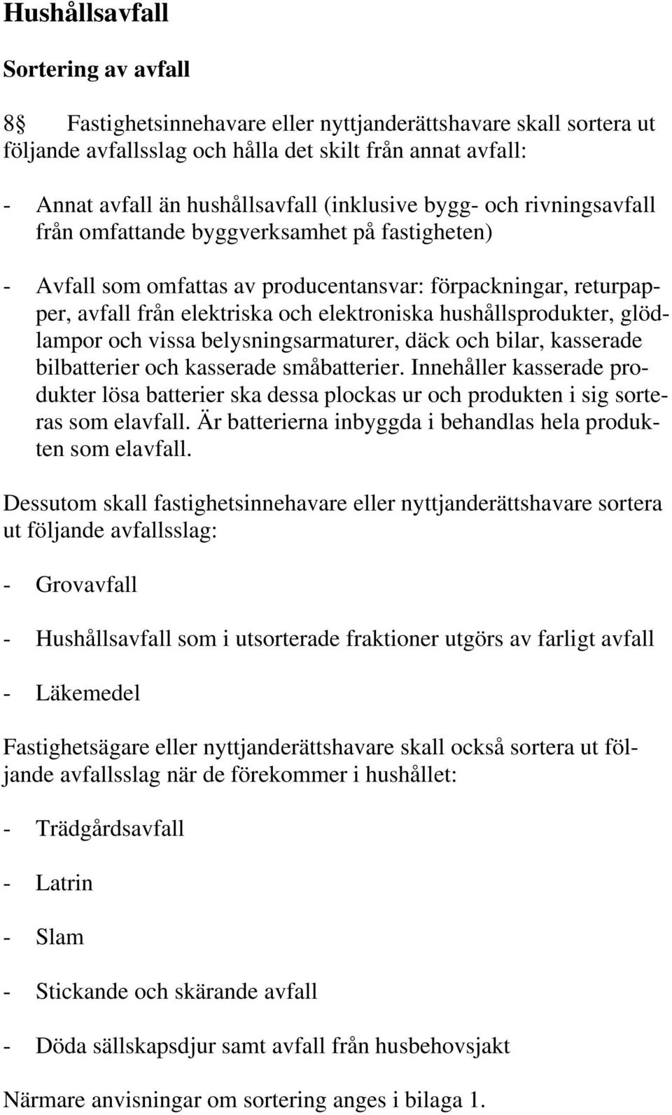 hushållsprodukter, glödlampor och vissa belysningsarmaturer, däck och bilar, kasserade bilbatterier och kasserade småbatterier.