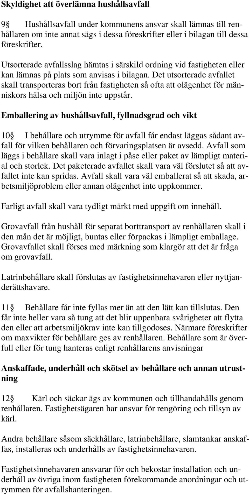 Det utsorterade avfallet skall transporteras bort från fastigheten så ofta att olägenhet för människors hälsa och miljön inte uppstår.