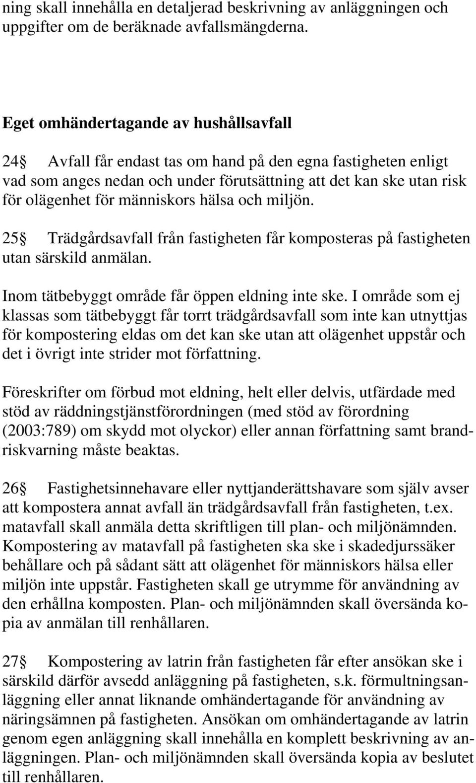 människors hälsa och miljön. 25 Trädgårdsavfall från fastigheten får komposteras på fastigheten utan särskild anmälan. Inom tätbebyggt område får öppen eldning inte ske.