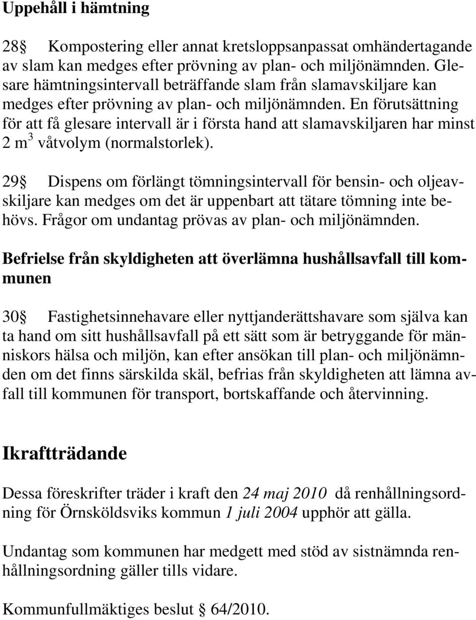 En förutsättning för att få glesare intervall är i första hand att slamavskiljaren har minst 2 m 3 våtvolym (normalstorlek).