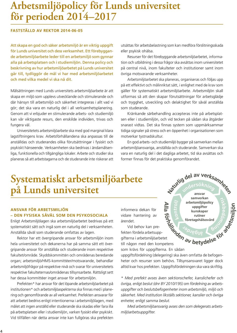 Denna policy och beskrivning av hur arbetsmiljöarbetet på Lunds universitet går till, tydliggör de mål vi har med arbetsmiljöarbetet och med vilka medel vi ska nå dit.
