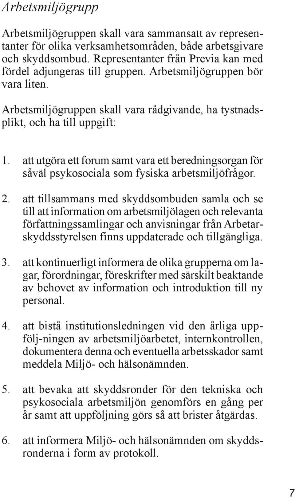 att utgöra ett forum samt vara ett beredningsorgan för såväl psykosociala som fysiska arbetsmiljöfrågor. 2.