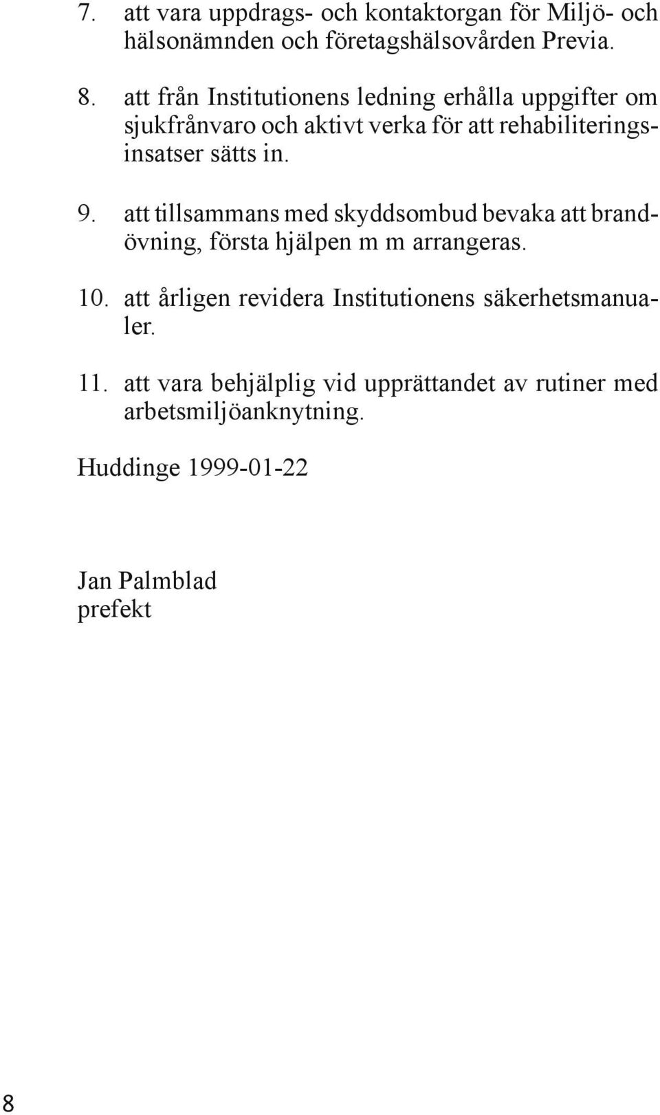 9. att tillsammans med skyddsombud bevaka att brandövning, första hjälpen m m arrangeras. 10.