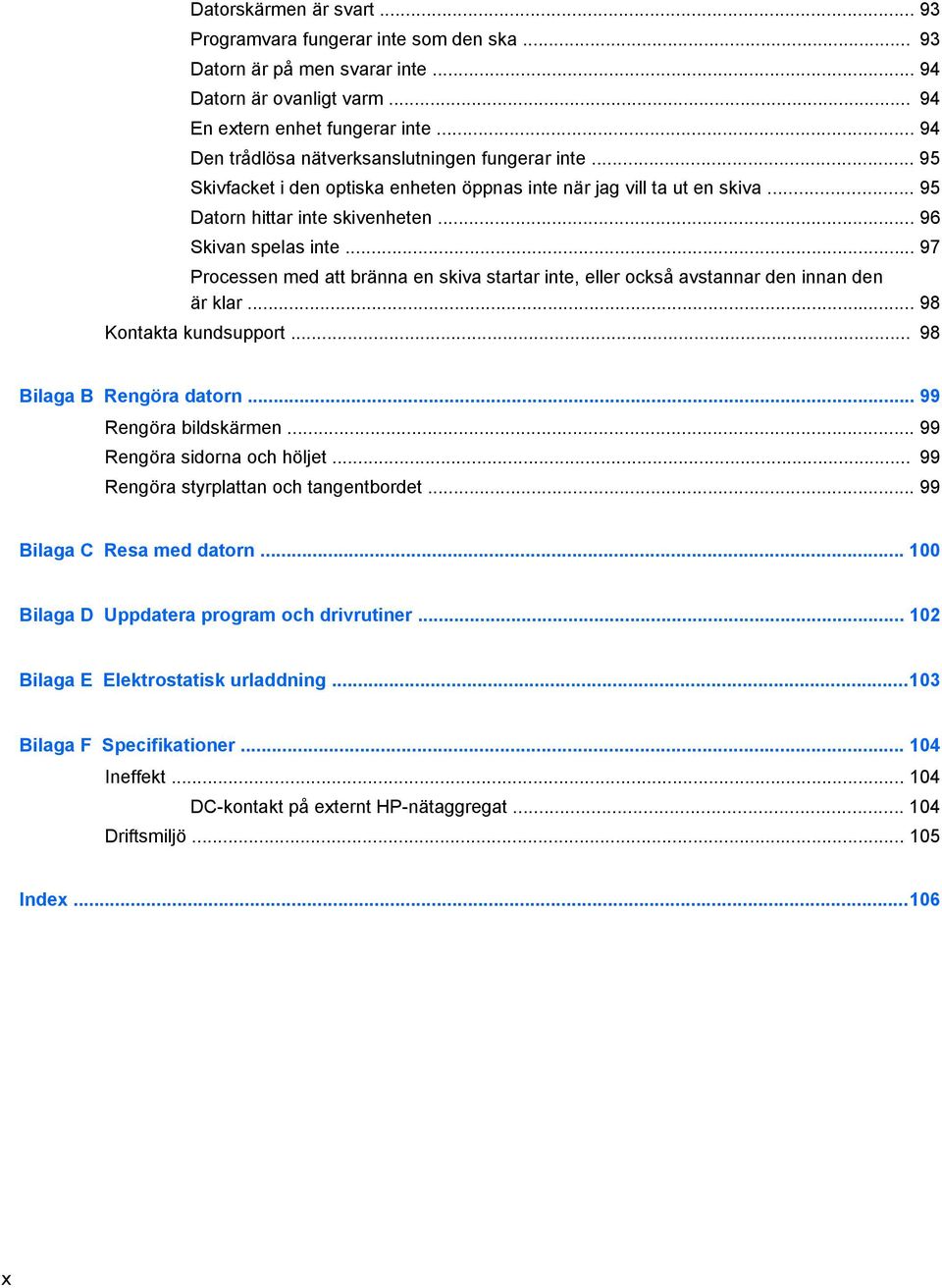 .. 97 Processen med att bränna en skiva startar inte, eller också avstannar den innan den är klar... 98 Kontakta kundsupport... 98 Bilaga B Rengöra datorn... 99 Rengöra bildskärmen.