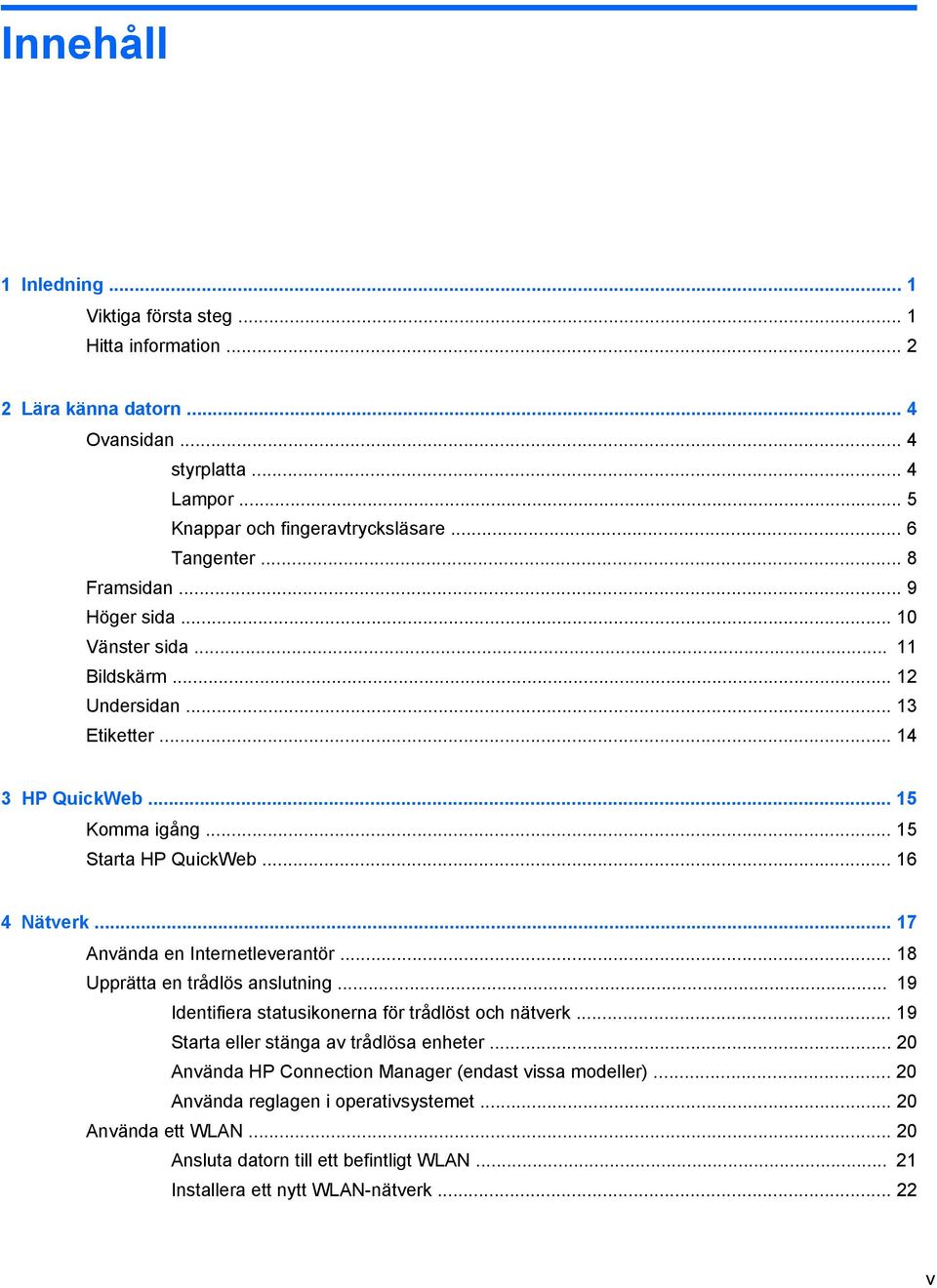 .. 17 Använda en Internetleverantör... 18 Upprätta en trådlös anslutning... 19 Identifiera statusikonerna för trådlöst och nätverk... 19 Starta eller stänga av trådlösa enheter.