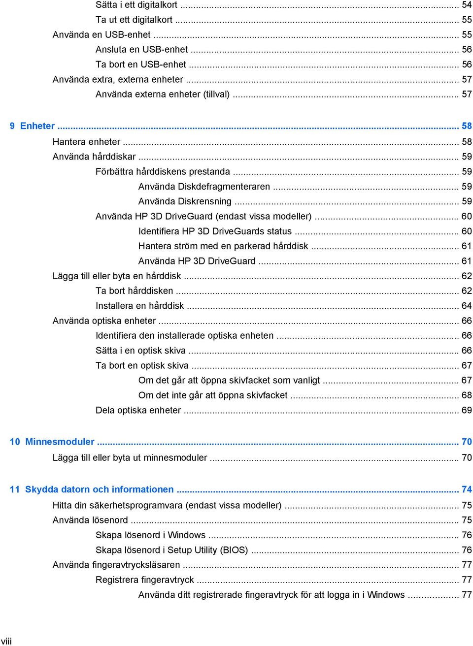 .. 59 Använda Diskrensning... 59 Använda HP 3D DriveGuard (endast vissa modeller)... 60 Identifiera HP 3D DriveGuards status... 60 Hantera ström med en parkerad hårddisk... 61 Använda HP 3D DriveGuard.