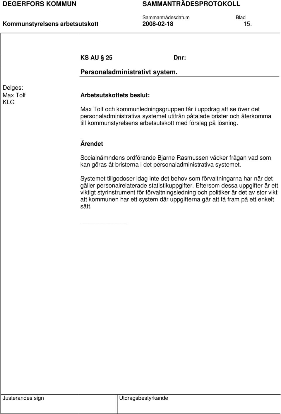 med förslag på lösning. Socialnämndens ordförande Bjarne Rasmussen väcker frågan vad som kan göras åt bristerna i det personaladministrativa systemet.