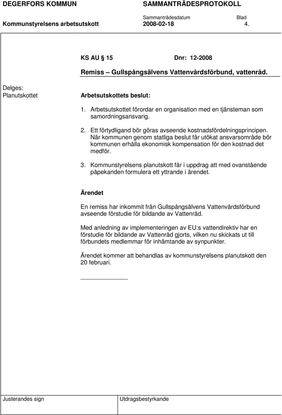 När kommunen genom statliga beslut får utökat ansvarsområde bör kommunen erhålla ekonomisk kompensation för den kostnad det medför. 3.