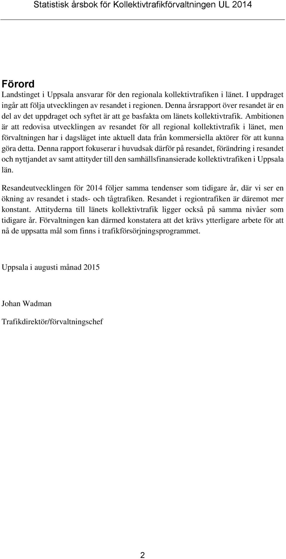 Ambitionen är att redovisa utvecklingen av resandet för all regional kollektivtrafik i länet, men förvaltningen har i dagsläget inte aktuell data från kommersiella aktörer för att kunna göra detta.