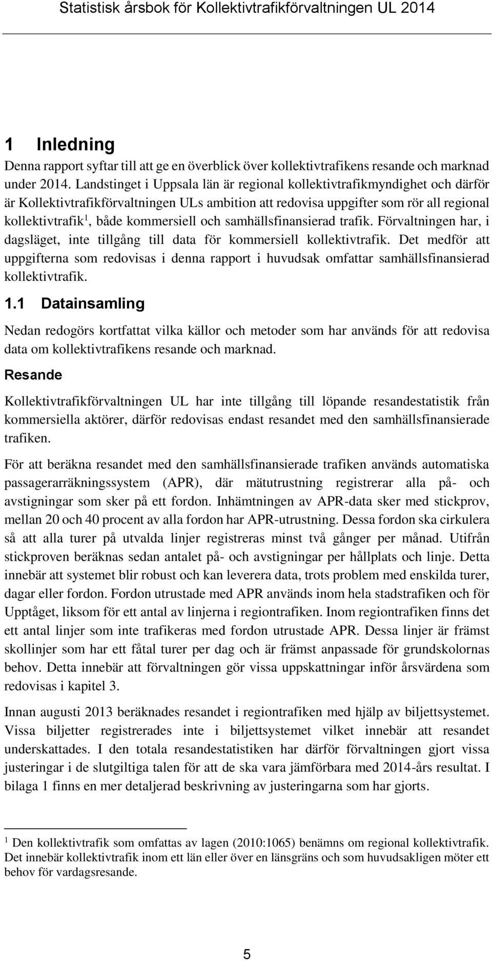 och samhällsfinansierad trafik. Förvaltningen har, i dagsläget, inte tillgång till data för kommersiell kollektivtrafik.