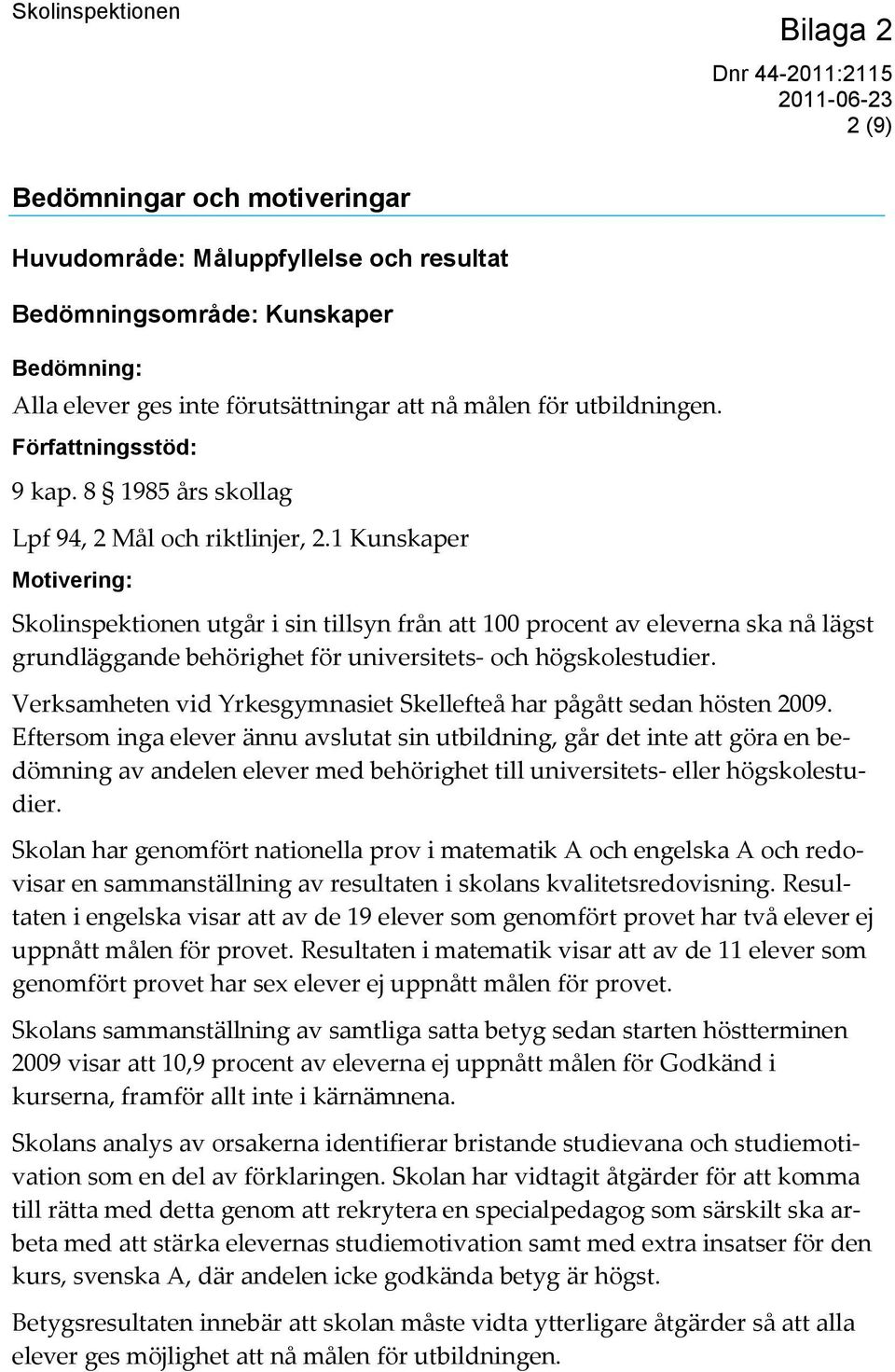 1 Kunskaper Motivering: Skolinspektionen utgår i sin tillsyn från att 100 procent av eleverna ska nå lägst grundläggande behörighet för universitets- och högskolestudier.