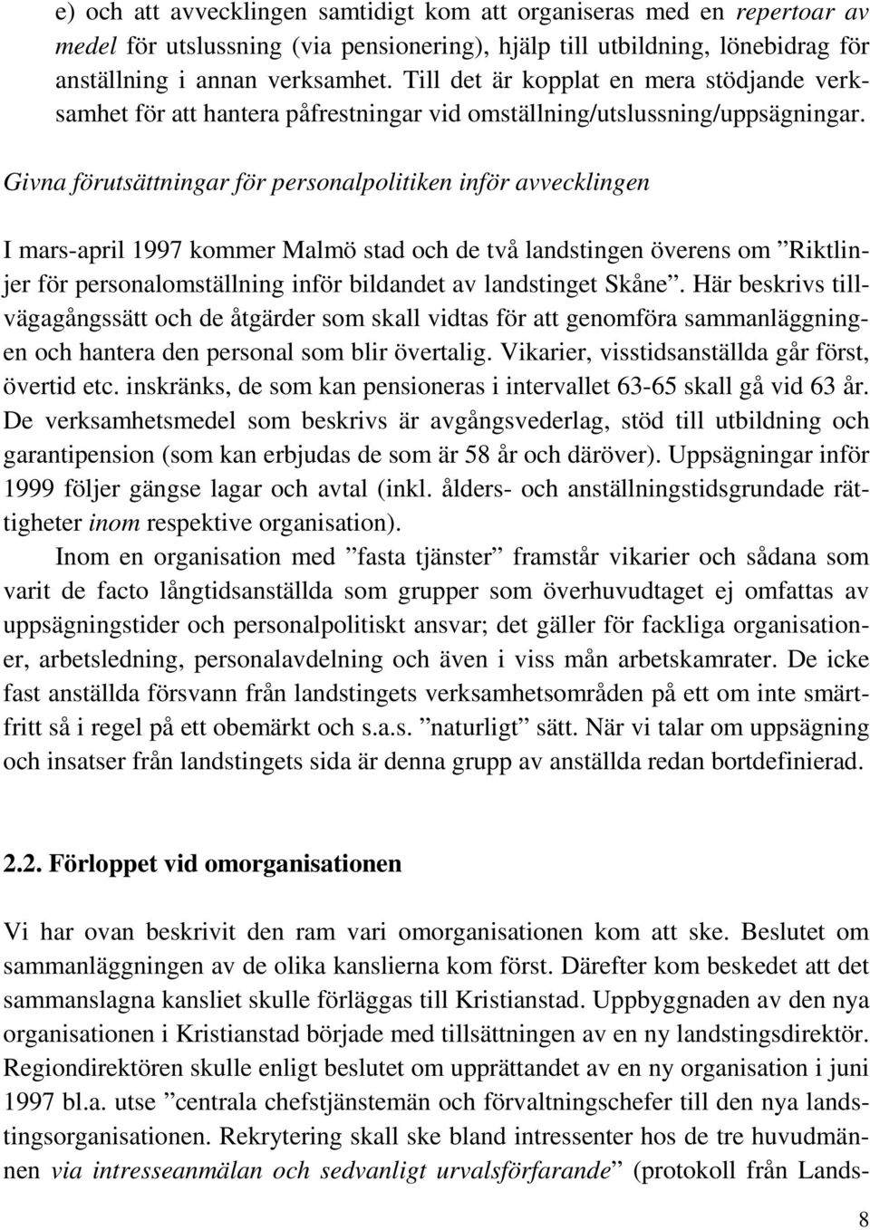 Givna förutsättningar för personalpolitiken inför avvecklingen I mars-april 1997 kommer Malmö stad och de två landstingen överens om Riktlinjer för personalomställning inför bildandet av landstinget