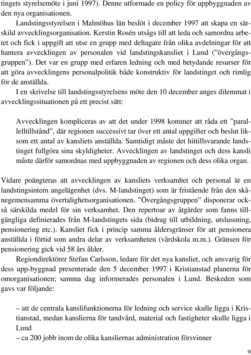 Kerstin Rosén utsågs till att leda och samordna arbetet och fick i uppgift att utse en grupp med deltagare från olika avdelningar för att hantera avvecklingen av personalen vid landstingskansliet i