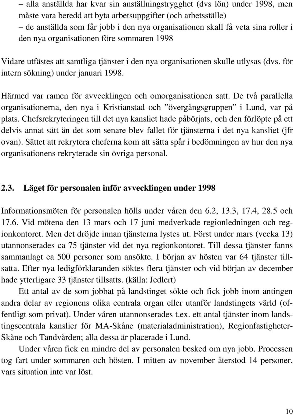 Härmed var ramen för avvecklingen och omorganisationen satt. De två parallella organisationerna, den nya i Kristianstad och övergångsgruppen i Lund, var på plats.