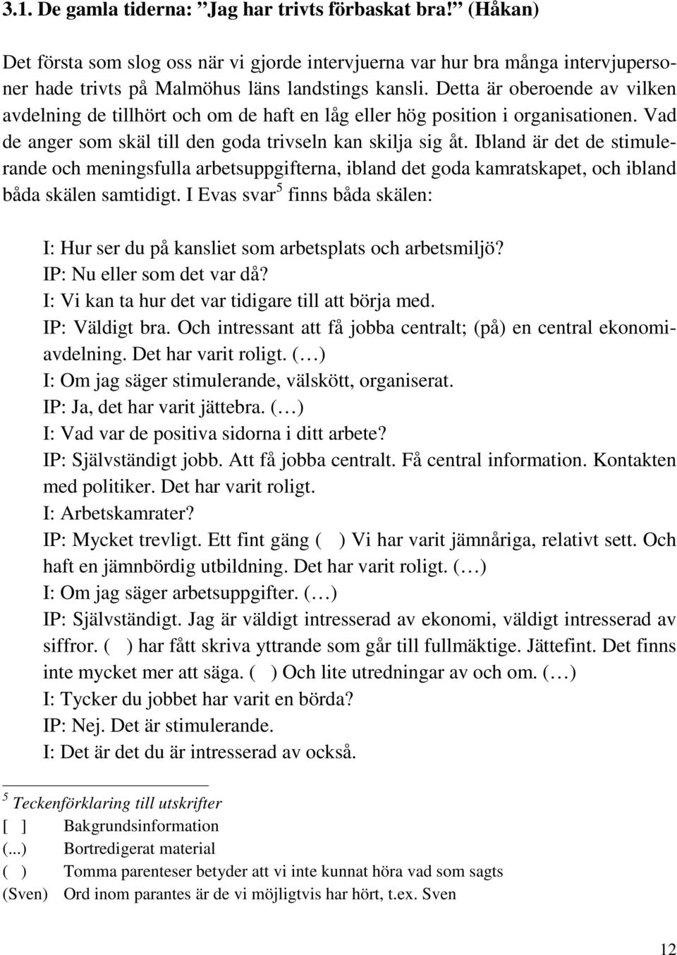 Ibland är det de stimulerande och meningsfulla arbetsuppgifterna, ibland det goda kamratskapet, och ibland båda skälen samtidigt.